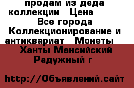 продам из деда коллекции › Цена ­ 100 - Все города Коллекционирование и антиквариат » Монеты   . Ханты-Мансийский,Радужный г.